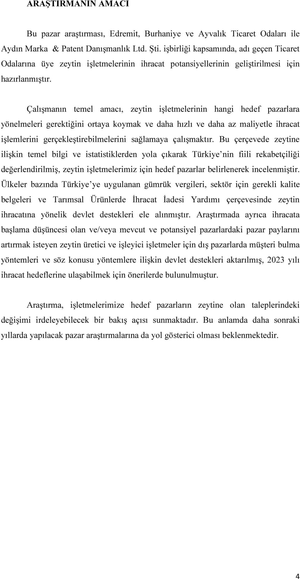 Çalışmanın temel amacı, zeytin işletmelerinin hangi hedef pazarlara yönelmeleri gerektiğini ortaya koymak ve daha hızlı ve daha az maliyetle ihracat işlemlerini gerçekleştirebilmelerini sağlamaya