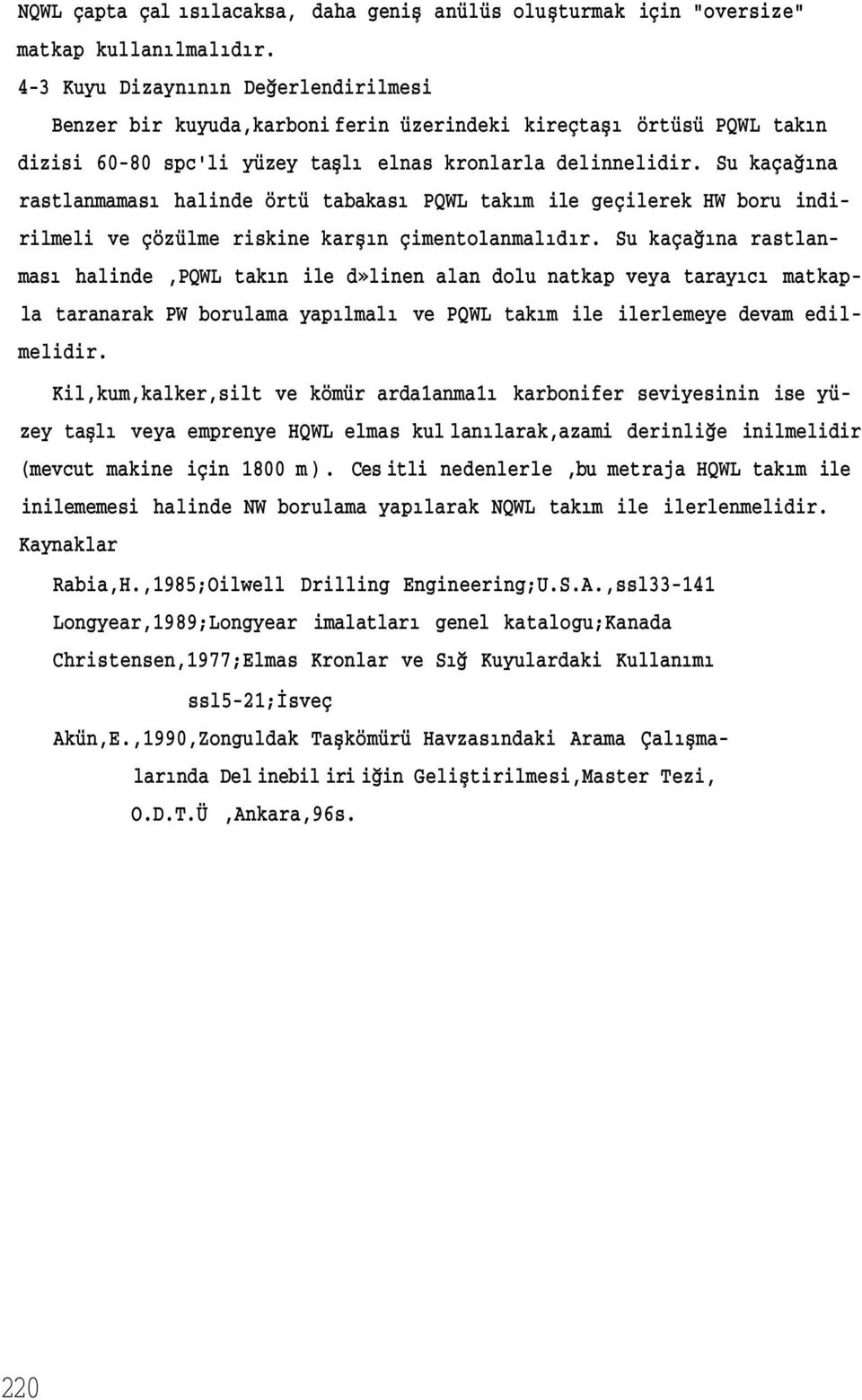 Su kaçağıa rastlamaması halide örtü tabakası PQWL takım ile geçilerek HW boru idirilmeli ve çözülme riskie karşı çimetolamalıdır.