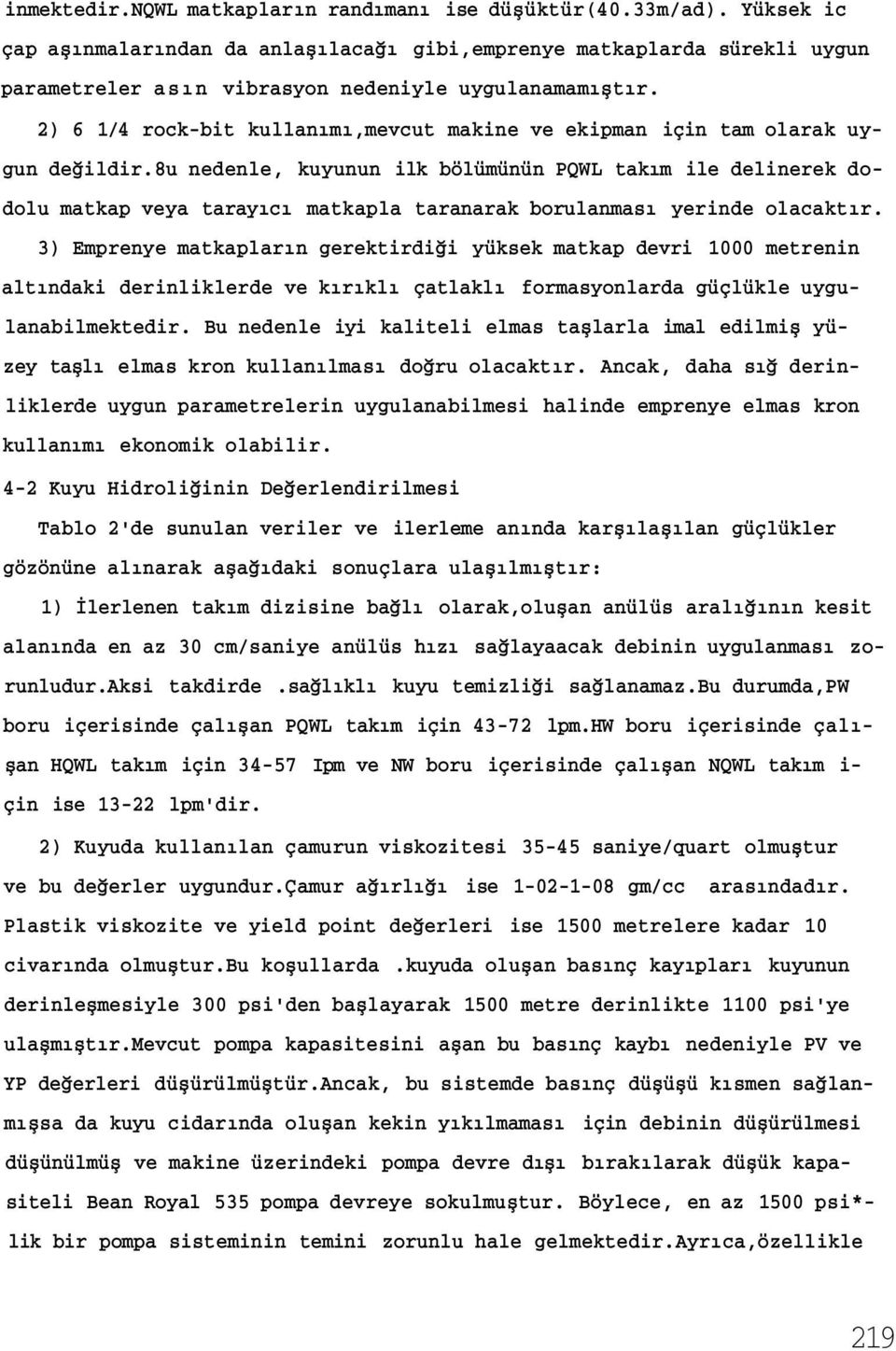 8u edele, kuyuu ilk bölümüü PQWL takım ile delierek dodolu matkap veya tarayıcı matkapla taraarak borulaması yeride olacaktır.