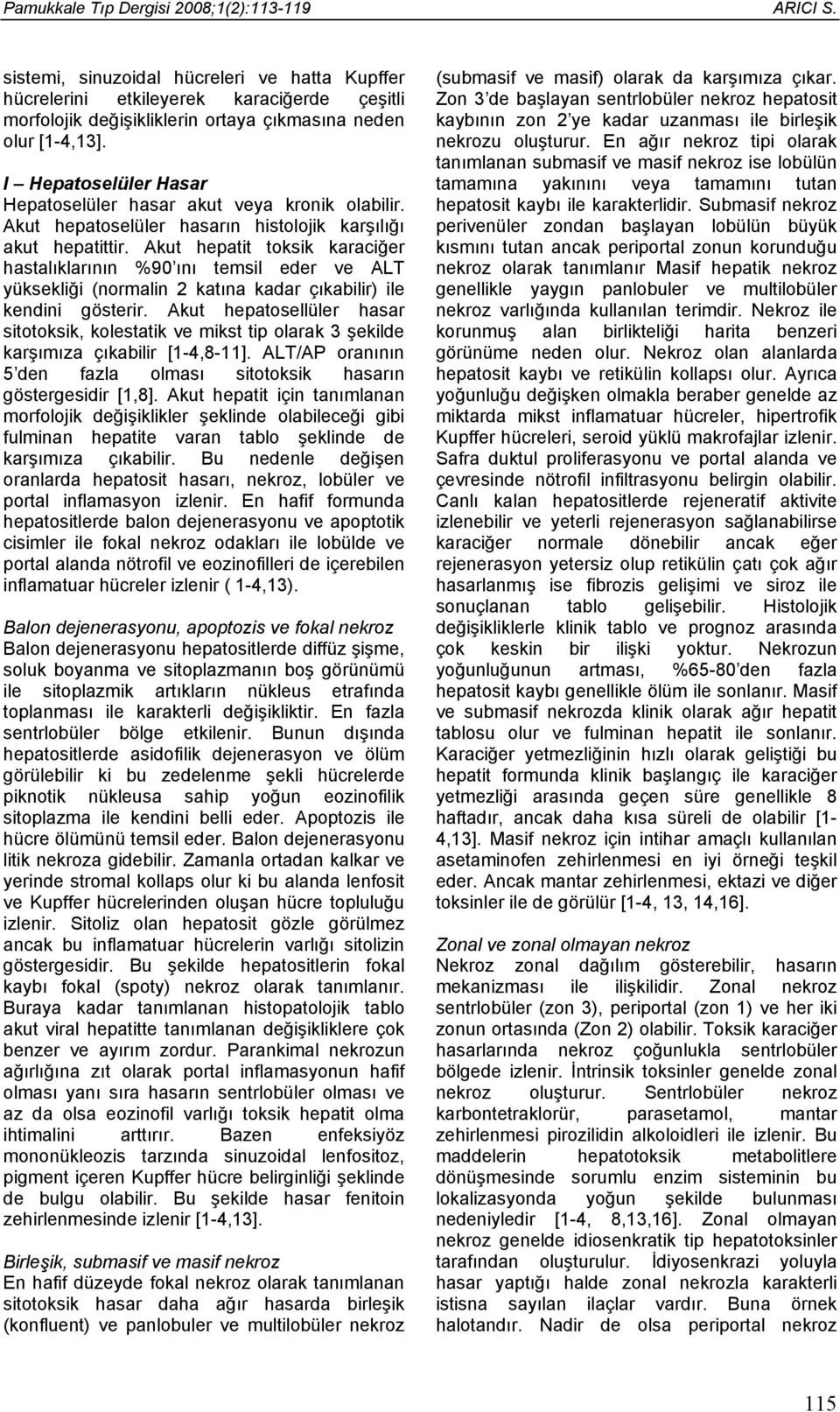 I Hepatoselüler Hasar Hepatoselüler hasar akut veya kronik olabilir. Akut hepatoselüler hasarın histolojik karşılığı akut hepatittir.