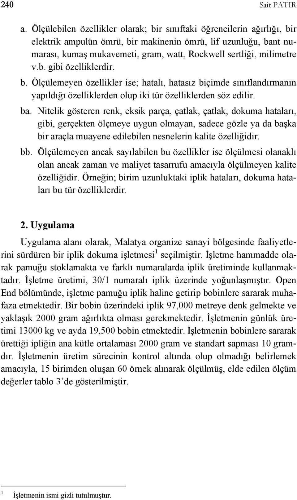 milimetre v.b. gibi özelliklerdir. b. Ölçülemeyen özellikler ise; hatalı, hatasız biçimde sınıflandırmanın yapıldığı özelliklerden olup iki tür özelliklerden söz edilir. ba.