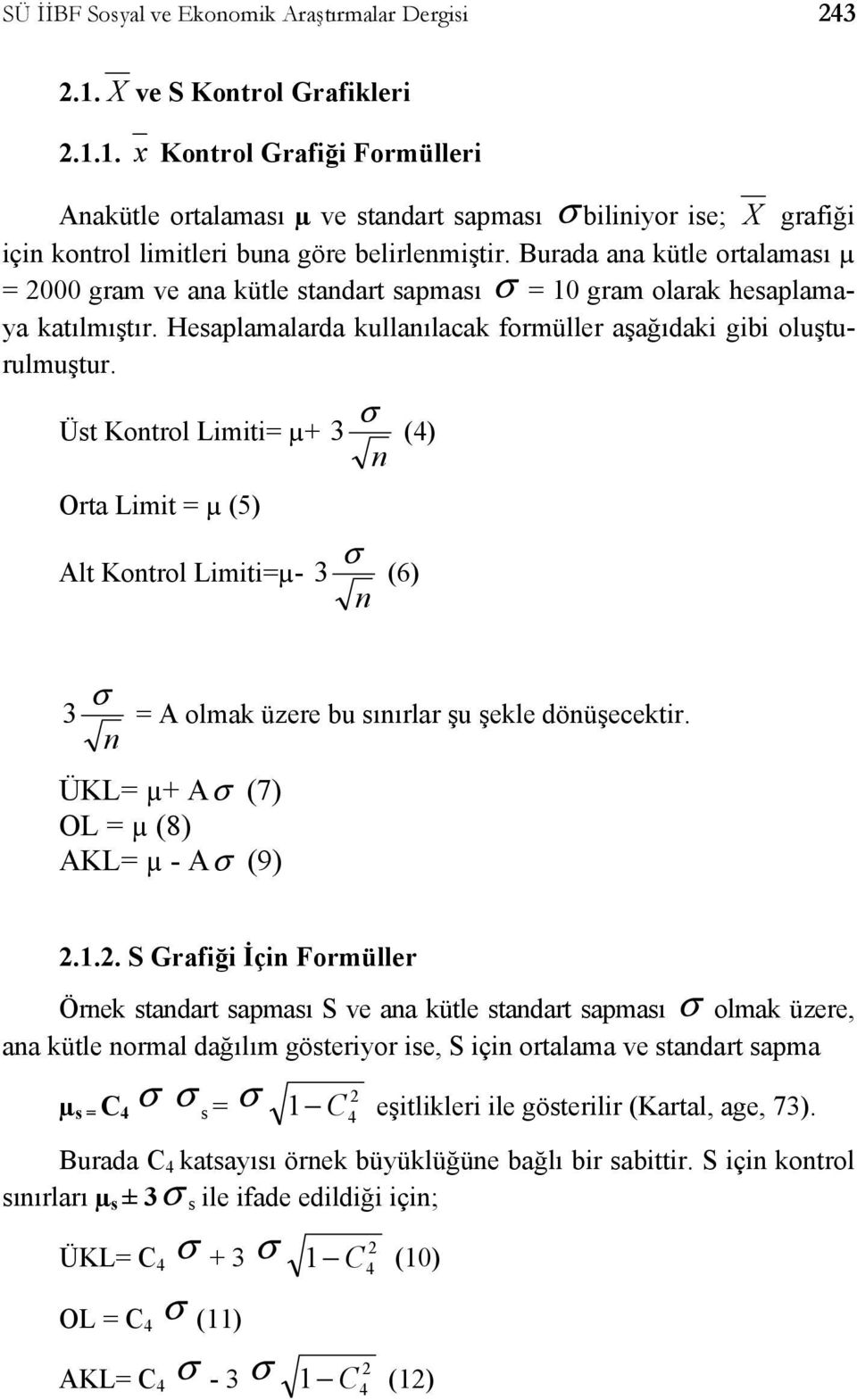 Burada ana kütle ortalaması µ = 2000 gram ve ana kütle standart sapması σ = 10 gram olarak hesaplamaya katılmıştır. Hesaplamalarda kullanılacak formüller aşağıdaki gibi oluşturulmuştur.