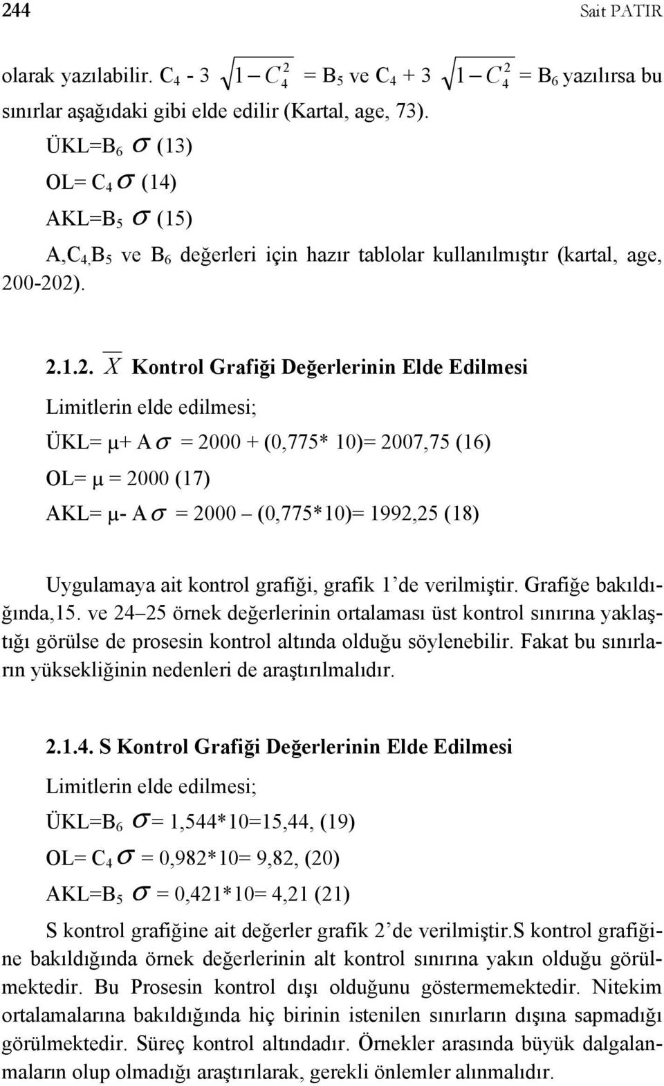 1 C 4 = B 6 yazılırsa bu OL= C 4 σ (14) AKL=B 5 σ (15) A,C 4, B 5 ve B 6 değerleri için hazır tablolar kullanılmıştır (kartal, age, 20