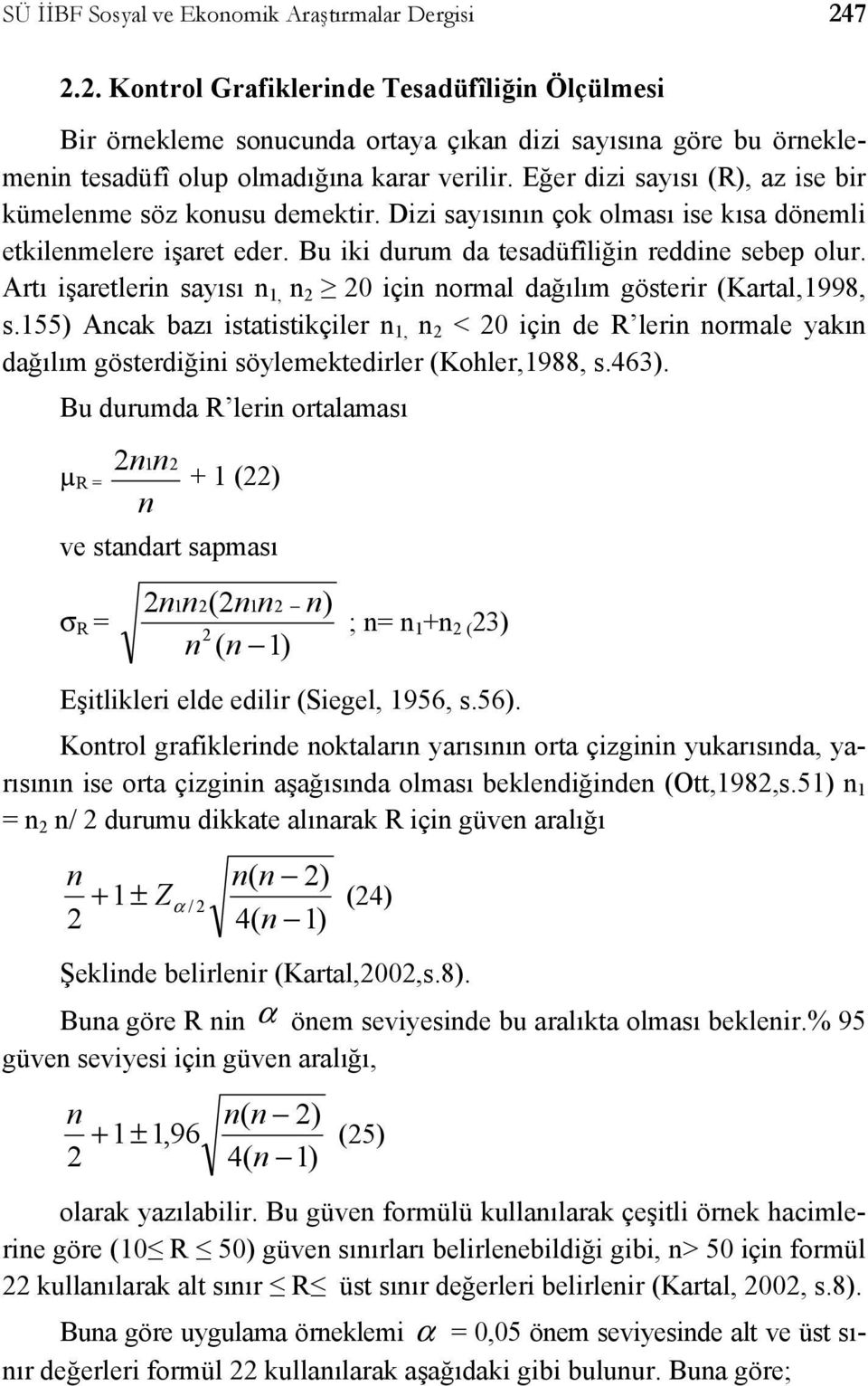 Eğer dizi sayısı (R), az ise bir kümelenme söz konusu demektir. Dizi sayısının çok olması ise kısa dönemli etkilenmelere işaret eder. Bu iki durum da tesadüfîliğin reddine sebep olur.