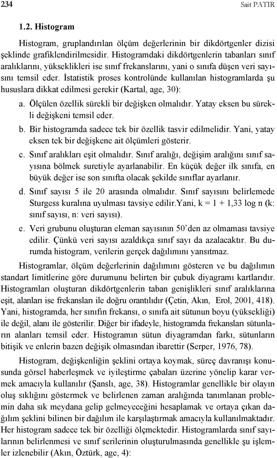 İstatistik proses kontrolünde kullanılan histogramlarda şu hususlara dikkat edilmesi gerekir (Kartal, age, 30): a. Ölçülen özellik sürekli bir değişken olmalıdır.