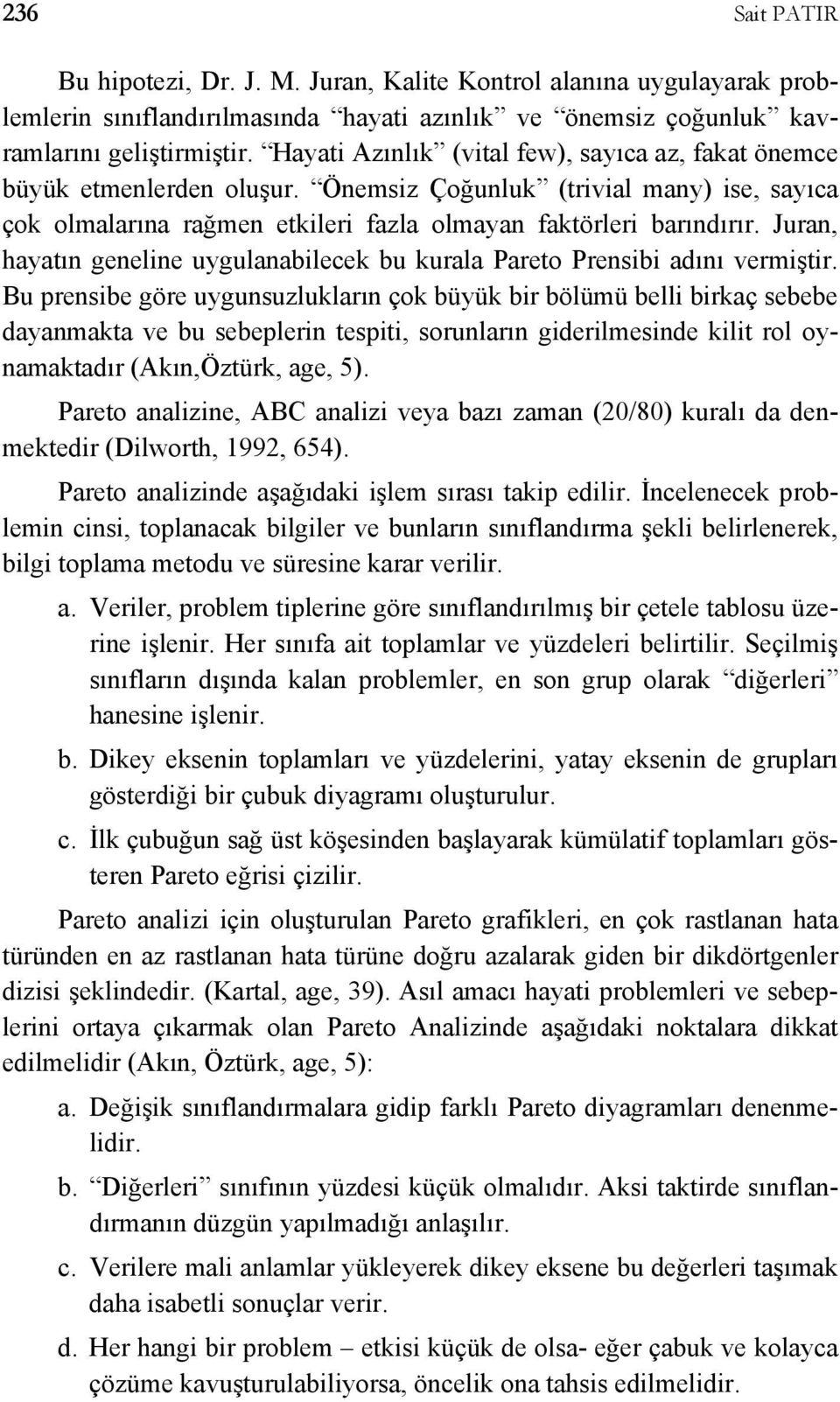 Juran, hayatın geneline uygulanabilecek bu kurala Pareto Prensibi adını vermiştir.