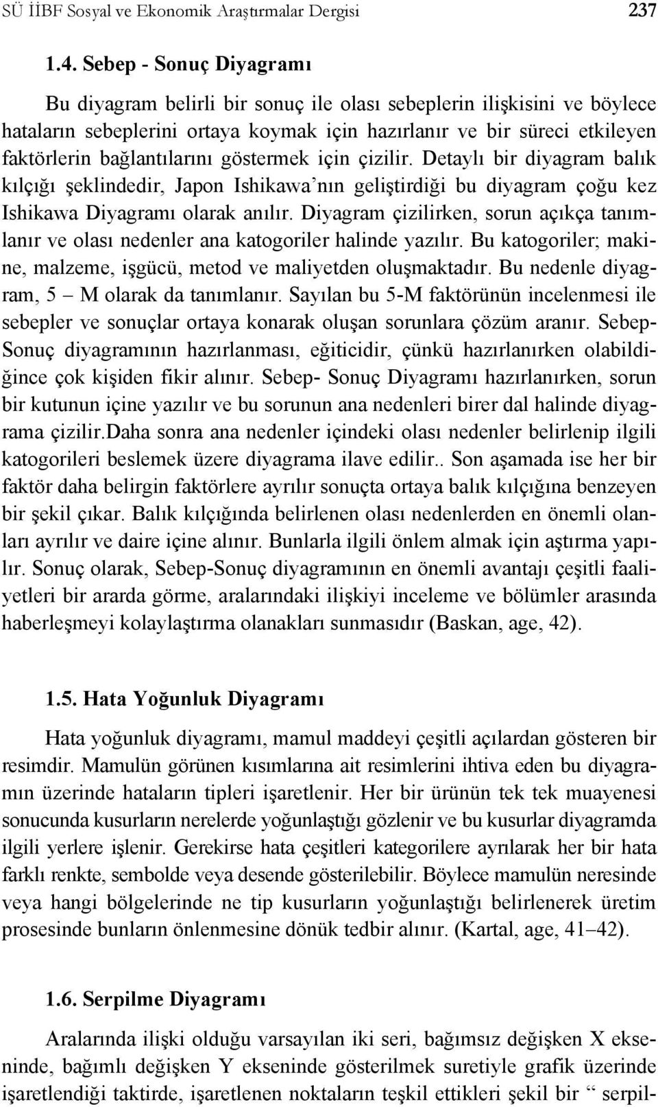 göstermek için çizilir. Detaylı bir diyagram balık kılçığı şeklindedir, Japon Ishikawa nın geliştirdiği bu diyagram çoğu kez Ishikawa Diyagramı olarak anılır.