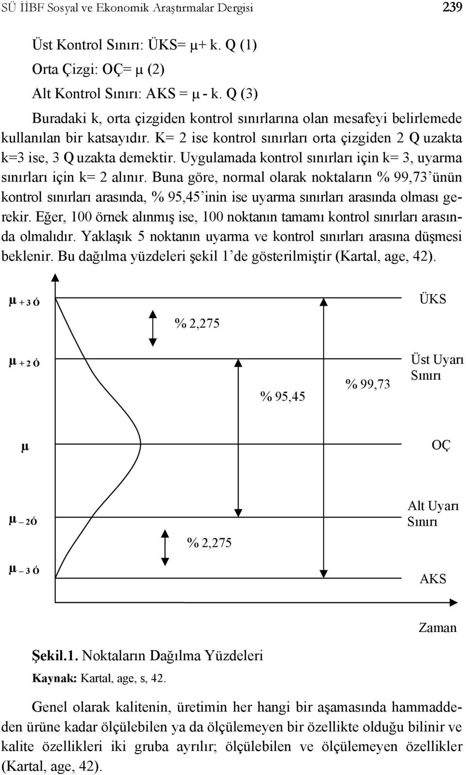 Uygulamada kontrol sınırları için k= 3, uyarma sınırları için k= 2 alınır.