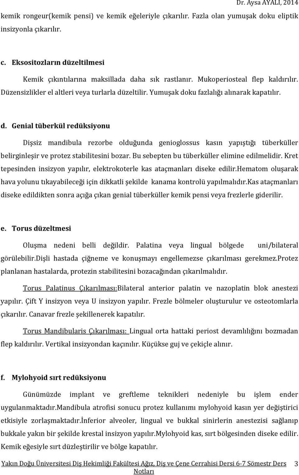 zeltilir. Yumuşak doku fazlalığı alınarak kapatılır. d. Genial tüberkül redüksiyonu Dişsiz mandibula rezorbe olduğunda genioglossus kasın yapıştığı tüberküller belirginleşir ve protez stabilitesini bozar.