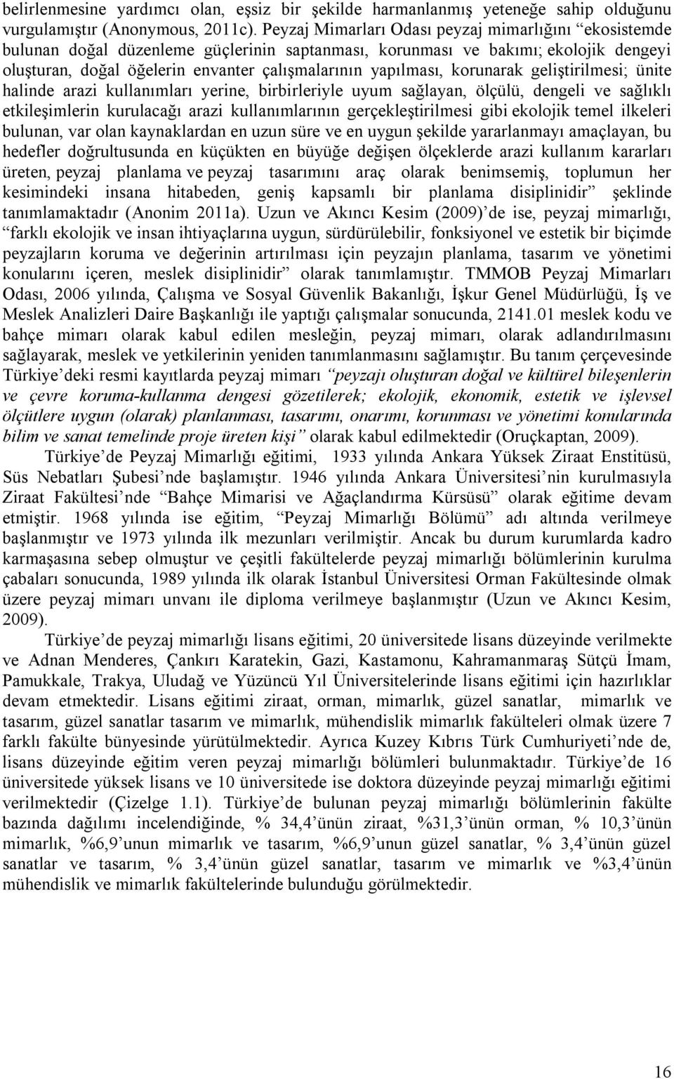 korunarak geliştirilmesi; ünite halinde arazi kullanımları yerine, birbirleriyle uyum sağlayan, ölçülü, dengeli ve sağlıklı etkileşimlerin kurulacağı arazi kullanımlarının gerçekleştirilmesi gibi