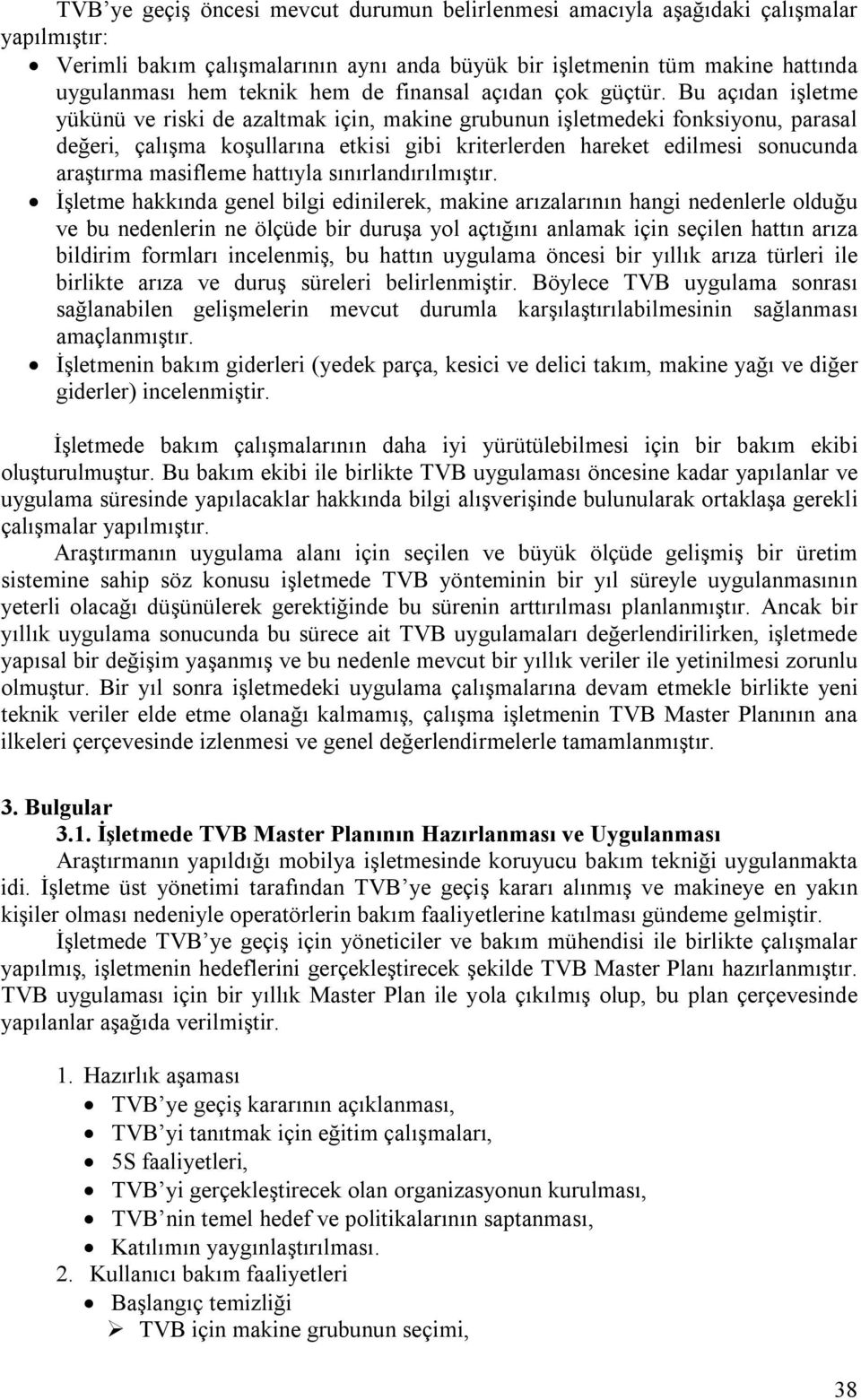 Bu açıdan işletme yükünü ve riski de azaltmak için, makine grubunun işletmedeki fonksiyonu, parasal değeri, çalışma koşullarına etkisi gibi kriterlerden hareket edilmesi sonucunda araştırma masifleme