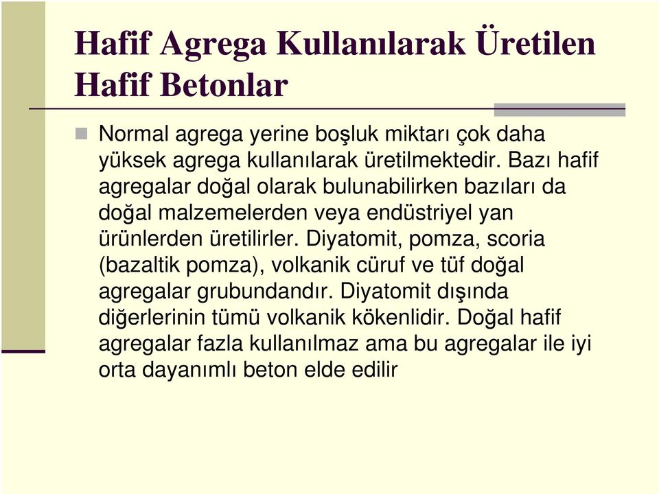 Bazı hafif agregalar doğal olarak bulunabilirken bazıları da doğal malzemelerden veya endüstriyel yan ürünlerden üretilirler.