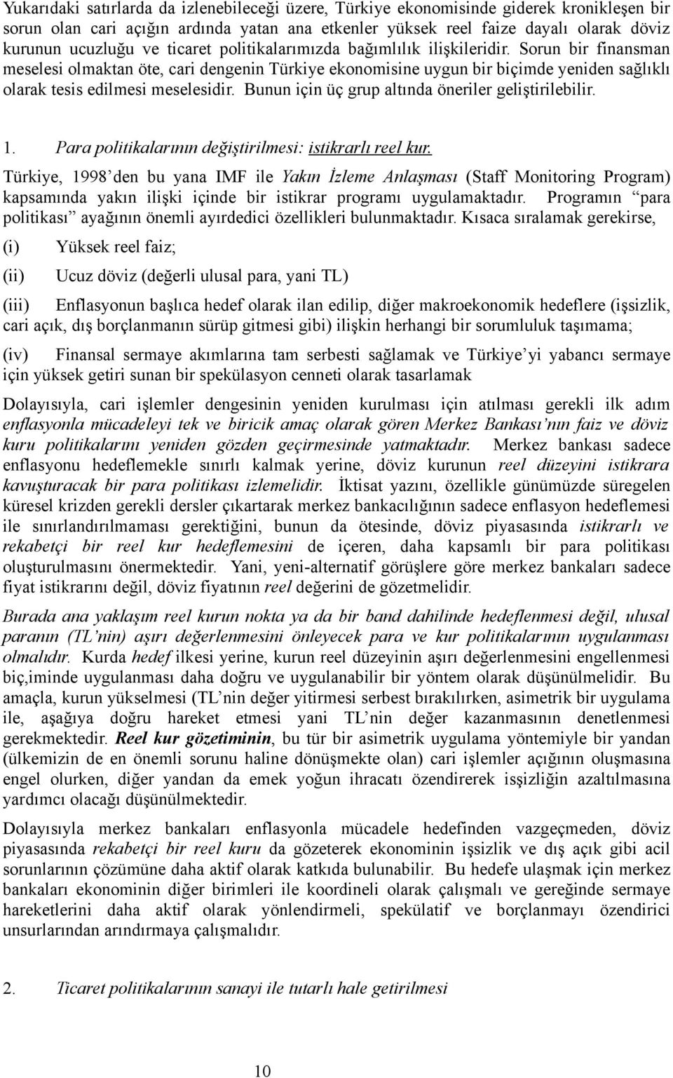 Bunun için üç grup altında öneriler geliştirilebilir. 1. Para politikalarının değiştirilmesi: istikrarlı reel kur.