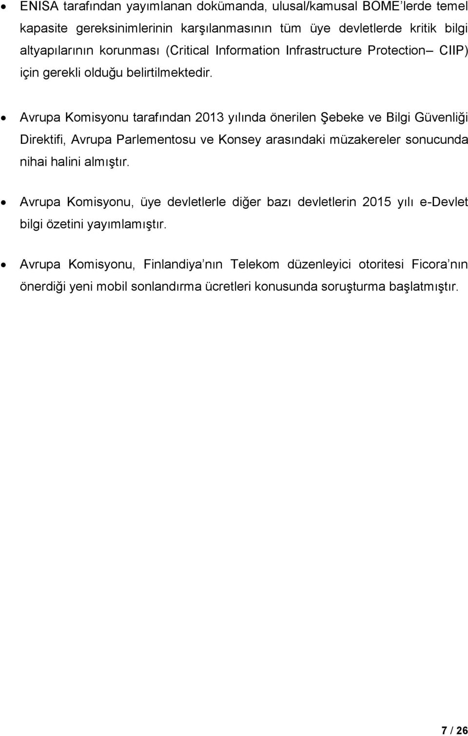 Avrupa Komisyonu tarafından 2013 yılında önerilen Şebeke ve Bilgi Güvenliği Direktifi, Avrupa Parlementosu ve Konsey arasındaki müzakereler sonucunda nihai halini almıştır.