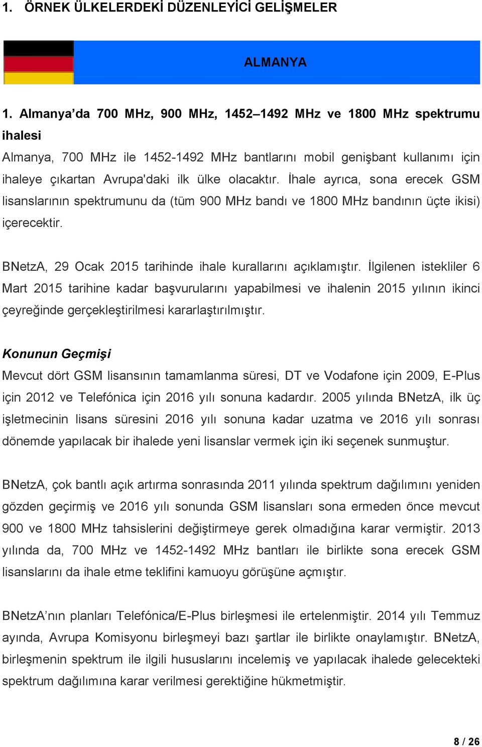 İhale ayrıca, sona erecek GSM lisanslarının spektrumunu da (tüm 900 MHz bandı ve 1800 MHz bandının üçte ikisi) içerecektir. BNetzA, 29 Ocak 2015 tarihinde ihale kurallarını açıklamıştır.