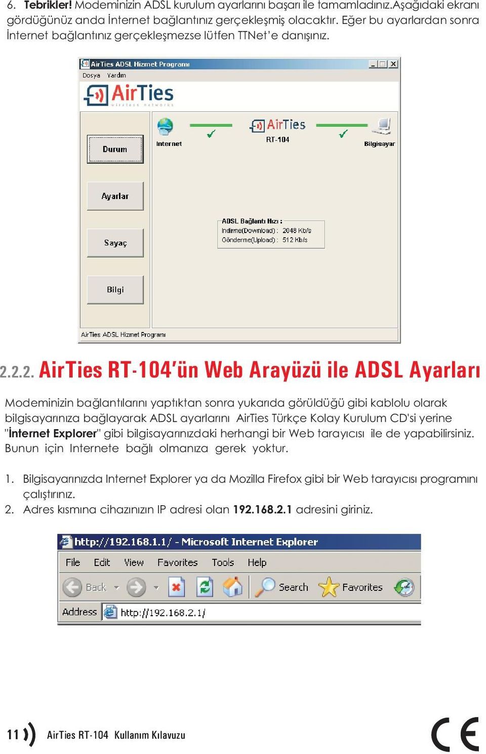 2.2. AirTies RT-104 ün Web Arayüzü ile ADSL Ayarlarý Modeminizin baðlantýlarýný yaptýktan sonra yukarýda görüldüðü gibi kablolu olarak bilgisayarýnýza baðlayarak ADSL ayarlarýný AirTies Türkçe Kolay