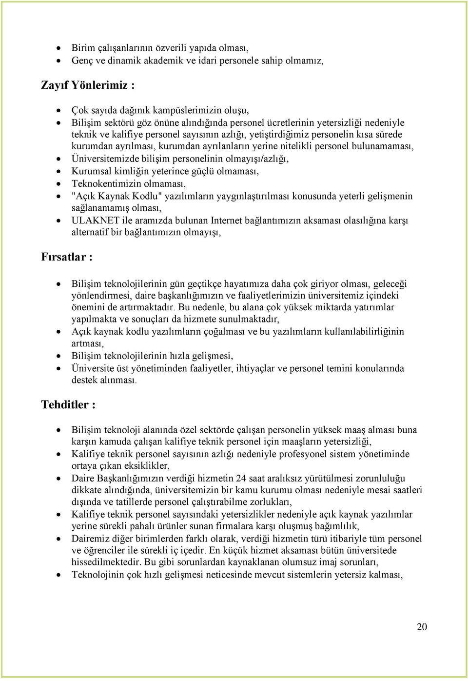 nitelikli personel bulunamaması, Üniversitemizde bilişim personelinin olmayışı/azlığı, Kurumsal kimliğin yeterince güçlü olmaması, Teknokentimizin olmaması, "Açık Kaynak Kodlu" yazılımların