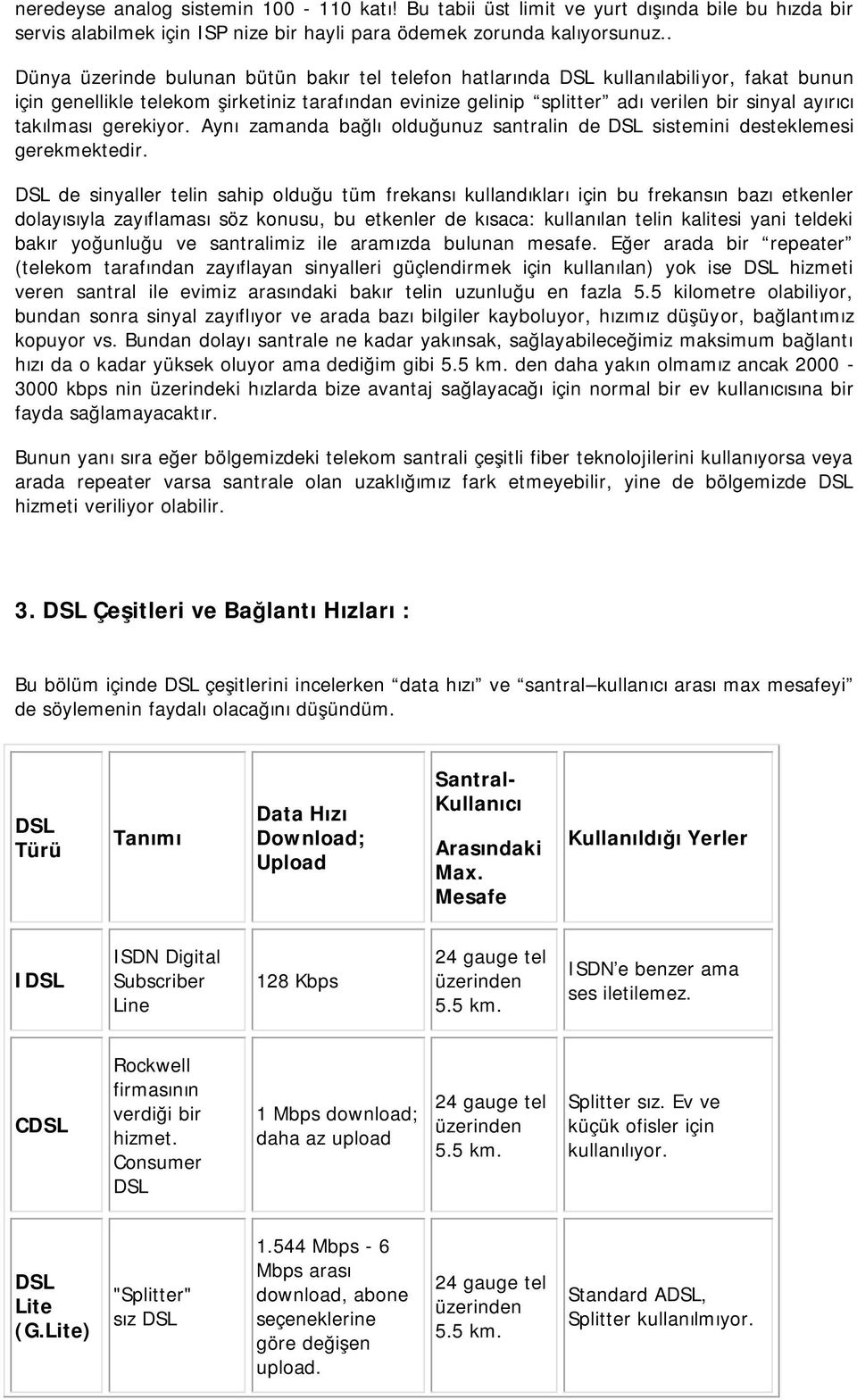 takılması gerekiyor. Aynı zamanda bağlı olduğunuz santralin de DSL sistemini desteklemesi gerekmektedir.