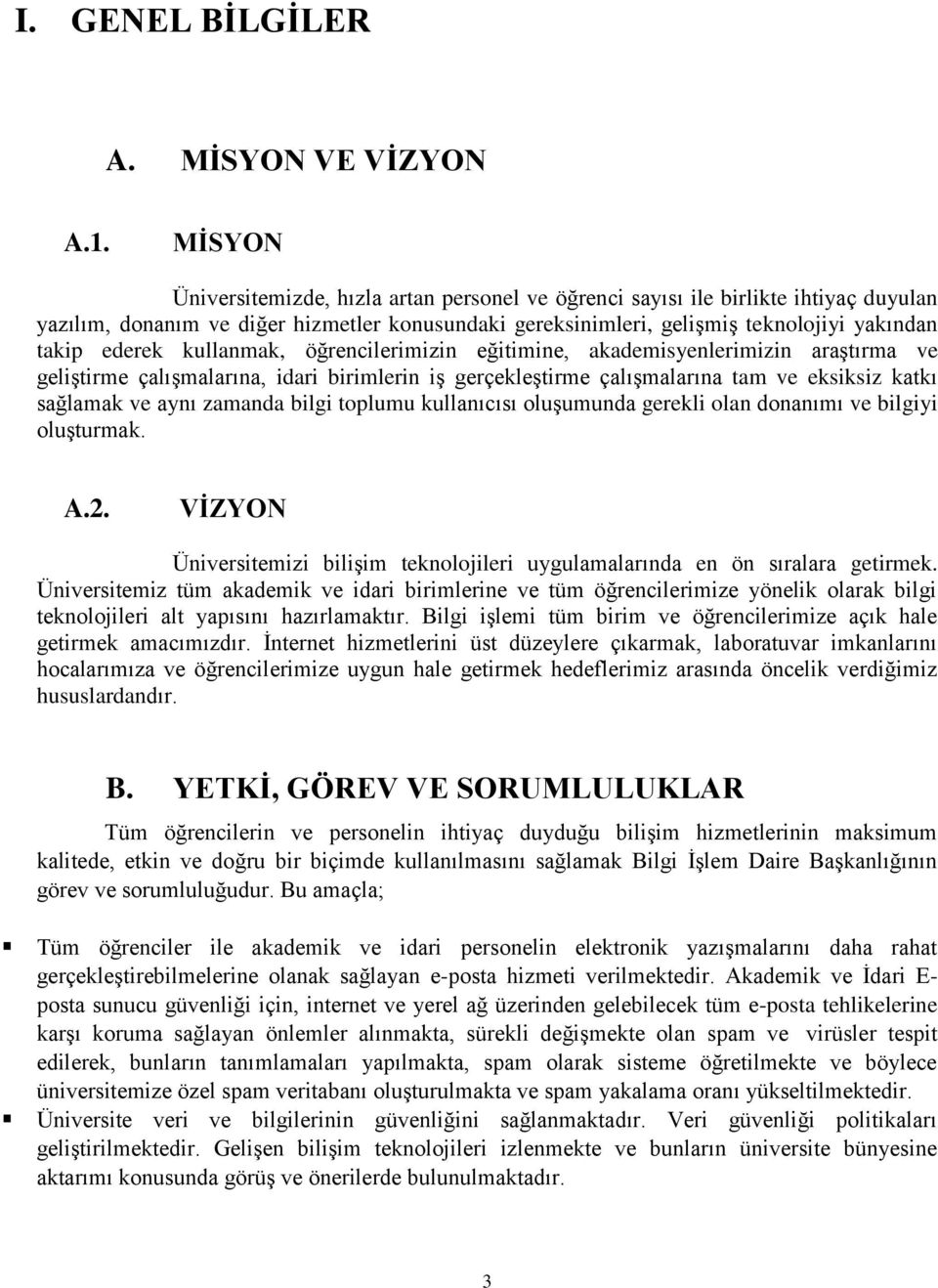 kullanmak, öğrencilerimizin eğitimine, akademisyenlerimizin araģtırma ve geliģtirme çalıģmalarına, idari birimlerin iģ gerçekleģtirme çalıģmalarına tam ve eksiksiz katkı sağlamak ve aynı zamanda