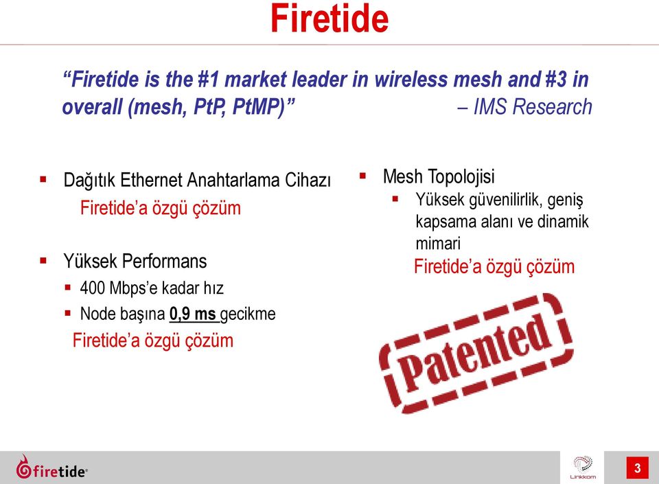 Yüksek Performans 400 Mbps e kadar hız Node başına 0,9 ms gecikme Firetide a özgü çözüm