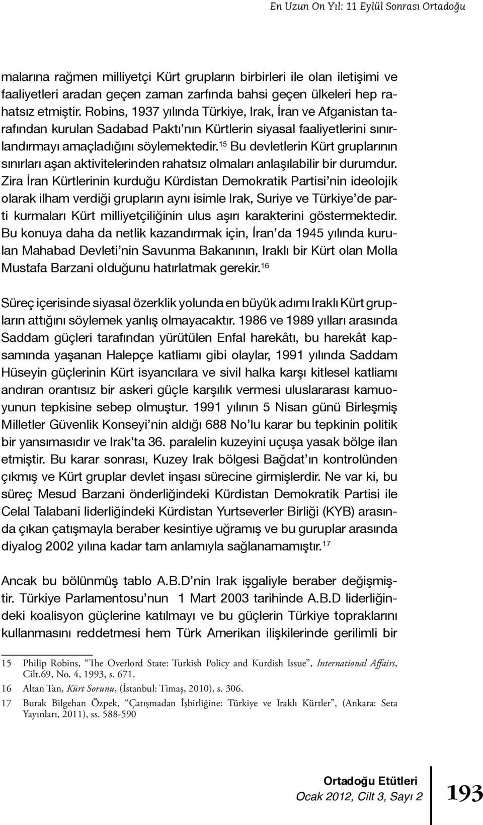 15 Bu devletlerin Kürt gruplarının sınırları aşan aktivitelerinden rahatsız olmaları anlaşılabilir bir durumdur.