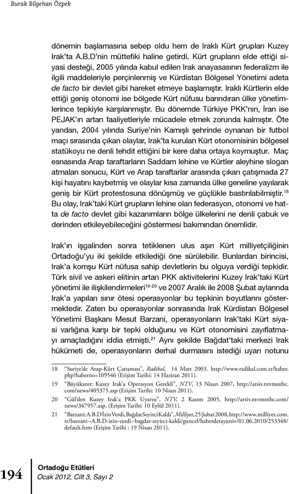 hareket etmeye başlamıştır. Iraklı Kürtlerin elde ettiği geniş otonomi ise bölgede Kürt nüfusu barındıran ülke yönetimlerince tepkiyle karşılanmıştır.