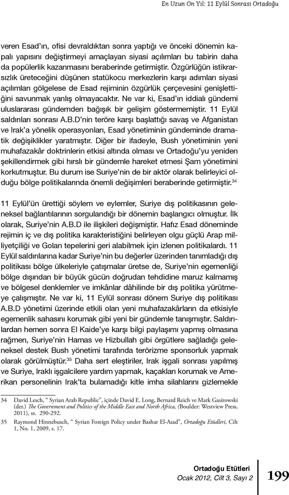 Özgürlüğün istikrarsızlık üreteceğini düşünen statükocu merkezlerin karşı adımları siyasi açılımları gölgelese de Esad rejiminin özgürlük çerçevesini genişlettiğini savunmak yanlış olmayacaktır.