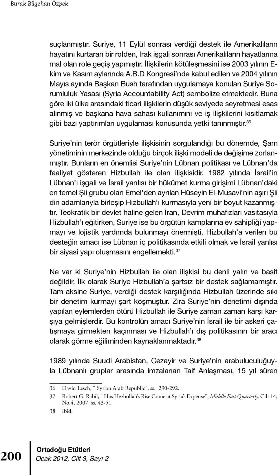 İlişkilerin kötüleşmesini ise 2003 yılının E- kim ve Kasım aylarında A.B.