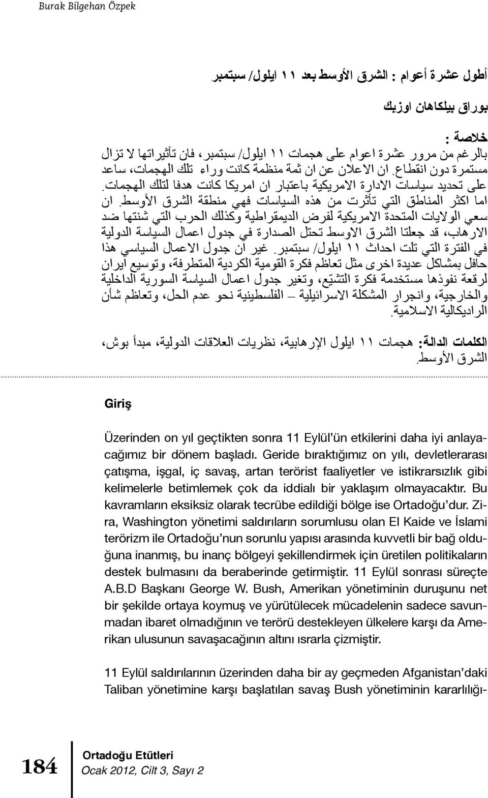 ان سعي الواليات المتحدة االمريكية لفرض الديمقراطية وكذلك الحرب التي شنتها ضد االرهاب قد جعلتا الشرق االوسط تحتل الصدارة في جدول اعمال السياسة الدولية في الفترة التي تلت احداث 11 ايلول/ سبتمبر.