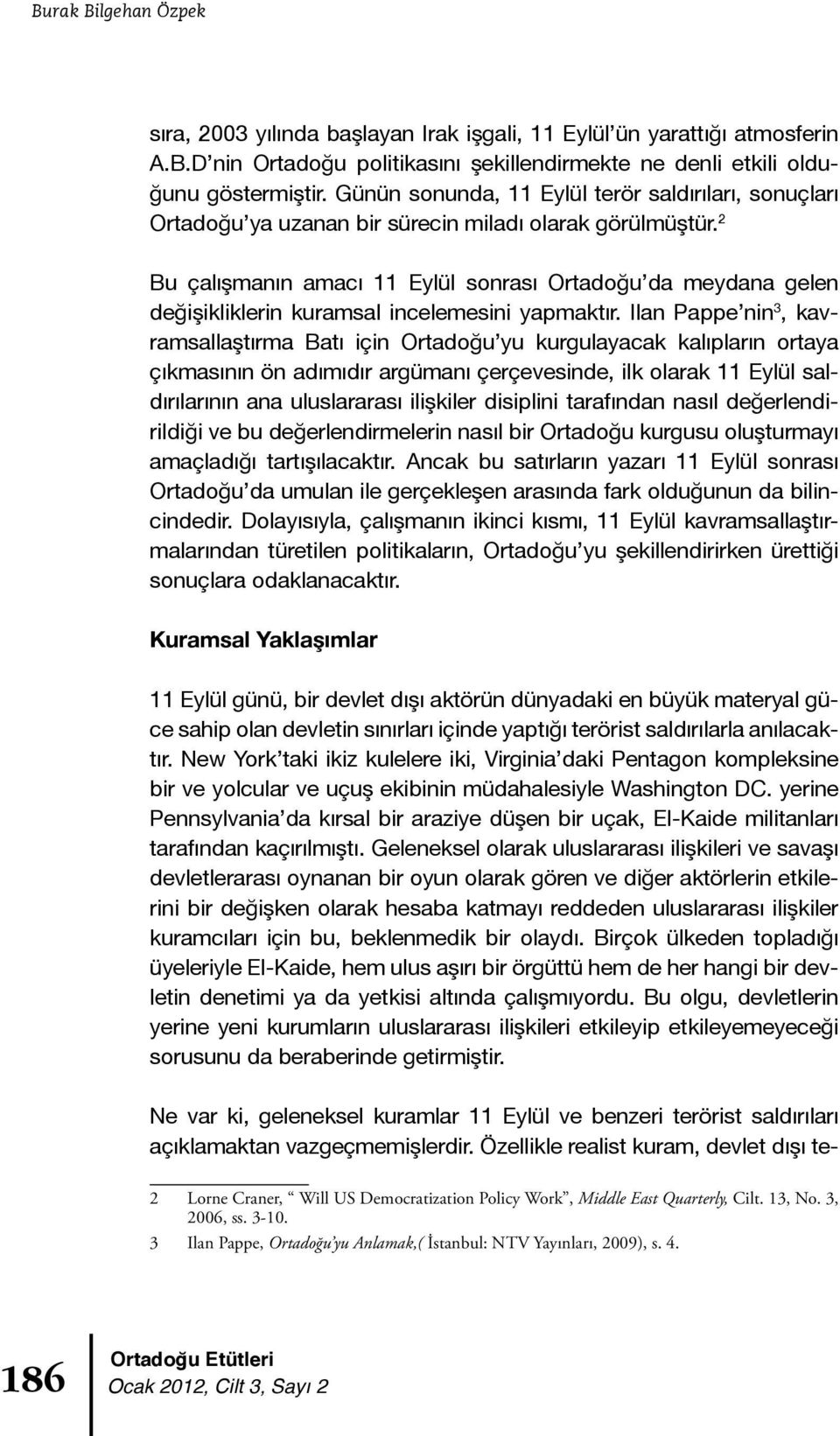 2 Bu çalışmanın amacı 11 Eylül sonrası Ortadoğu da meydana gelen değişikliklerin kuramsal incelemesini yapmaktır.