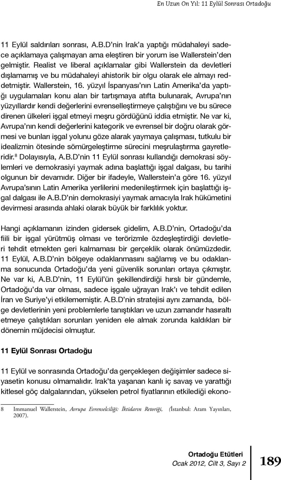 yüzyıl İspanyası nın Latin Amerika da yaptığı uygulamaları konu alan bir tartışmaya atıfta bulunarak, Avrupa nın yüzyıllardır kendi değerlerini evrenselleştirmeye çalıştığını ve bu sürece direnen