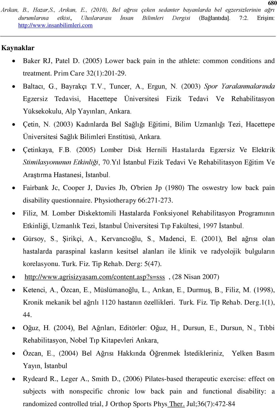 (2003) Kadınlarda Bel Sağlığı Eğitimi, Bilim Uzmanlığı Tezi, Hacettepe Üniversitesi Sağlık Bilimleri Enstitüsü, Ankara. Çetinkaya, F.B. (2005) Lomber Disk Hernili Hastalarda Egzersiz Ve Elektrik Stimilasyonunun Etkinliği, 70.