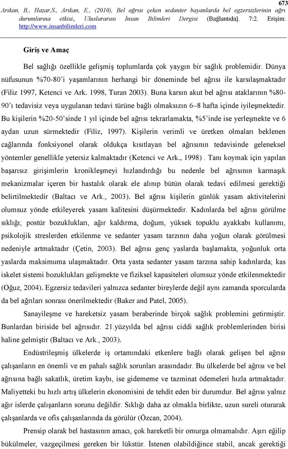 Buna karsın akut bel ağrısı ataklarının %80-90 ı tedavisiz veya uygulanan tedavi türüne bağlı olmaksızın 6 8 hafta içinde iyileşmektedir.