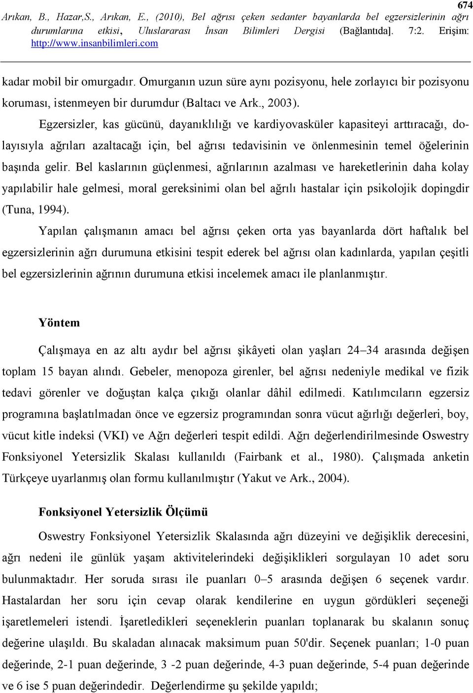 Bel kaslarının güçlenmesi, ağrılarının azalması ve hareketlerinin daha kolay yapılabilir hale gelmesi, moral gereksinimi olan bel ağrılı hastalar için psikolojik dopingdir (Tuna, 1994).