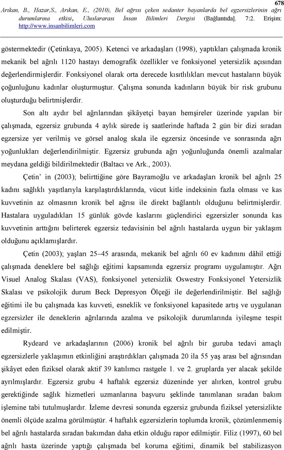 Fonksiyonel olarak orta derecede kısıtlılıkları mevcut hastaların büyük çoğunluğunu kadınlar oluşturmuştur. Çalışma sonunda kadınların büyük bir risk grubunu oluşturduğu belirtmişlerdir.