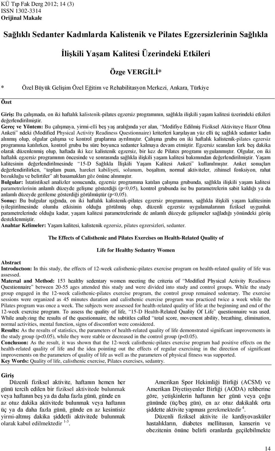 Gereç ve Yöntem: Bu çalışmaya, yirmi-elli beş yaş aralığında yer alan, Modifiye Edilmiş Fiziksel Aktiviteye Hazır Olma Anketi ndeki (Modified Physical Activity Readiness Questionnaire) kriterleri