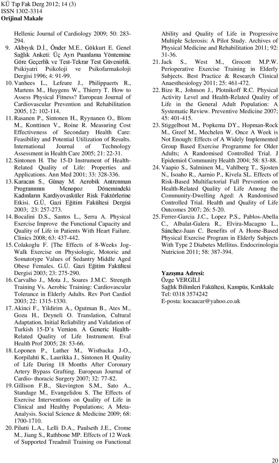 European Journal of Cardiovascular Prevention and Rehabilitation 2005, 12: 102-114. 11. Rasanen P., Sintonen H., Ryynanen O., Blom M., Konttinen V., Roine R.