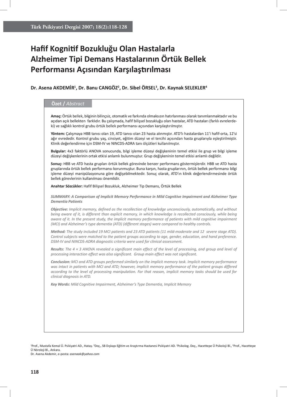 Kaynak SELEKLER 4 Özet / Abstract Amaç: Örtük bellek, bilginin bilinçsiz, otomatik ve farkında olmaksızın hatırlanması olarak tanımlanmaktadır ve bu açıdan açık bellekten farklıdır.