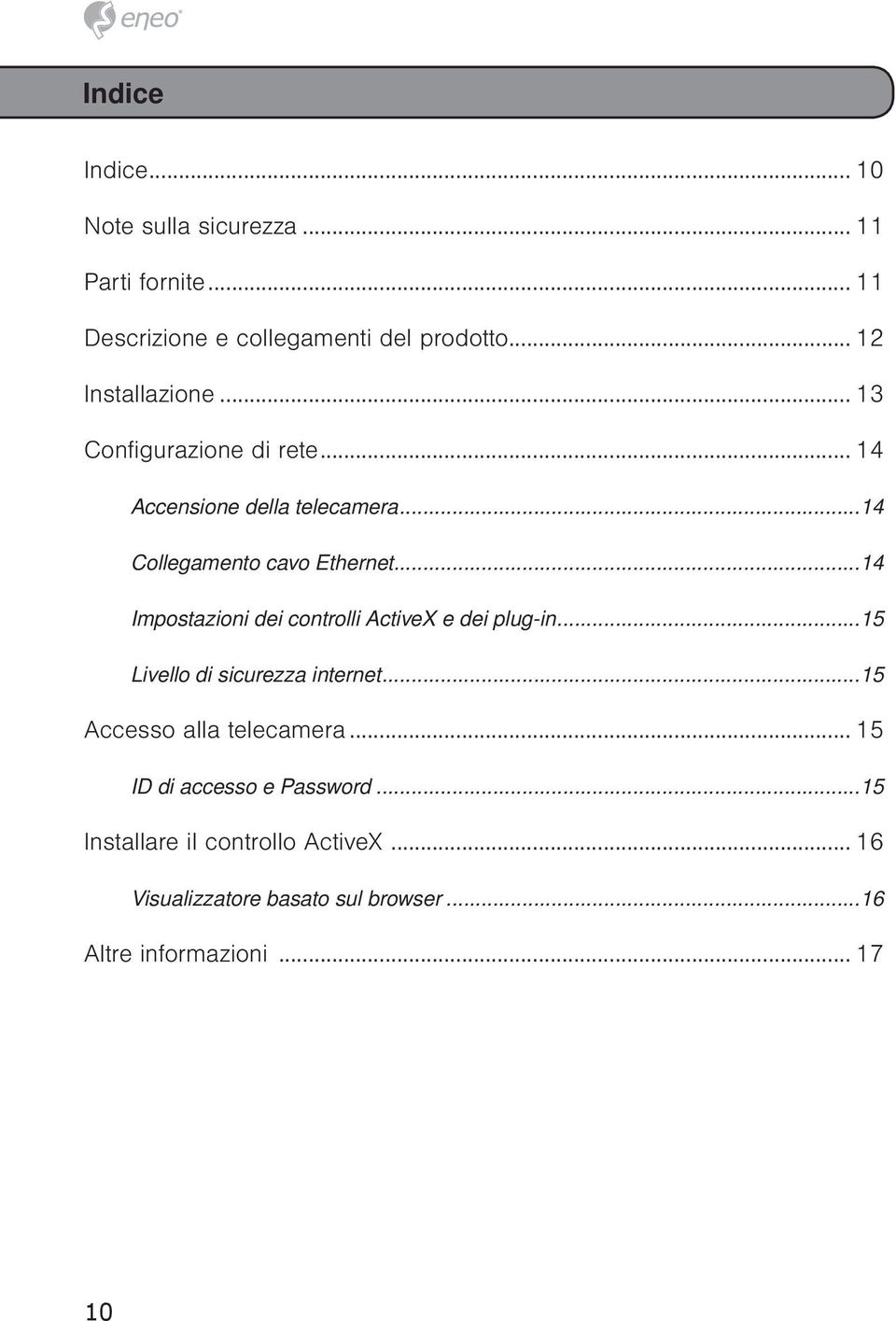 ..14 Impostazioni dei controlli ActiveX e dei plug-in...15 Livello di sicurezza internet...15 Accesso alla telecamera.