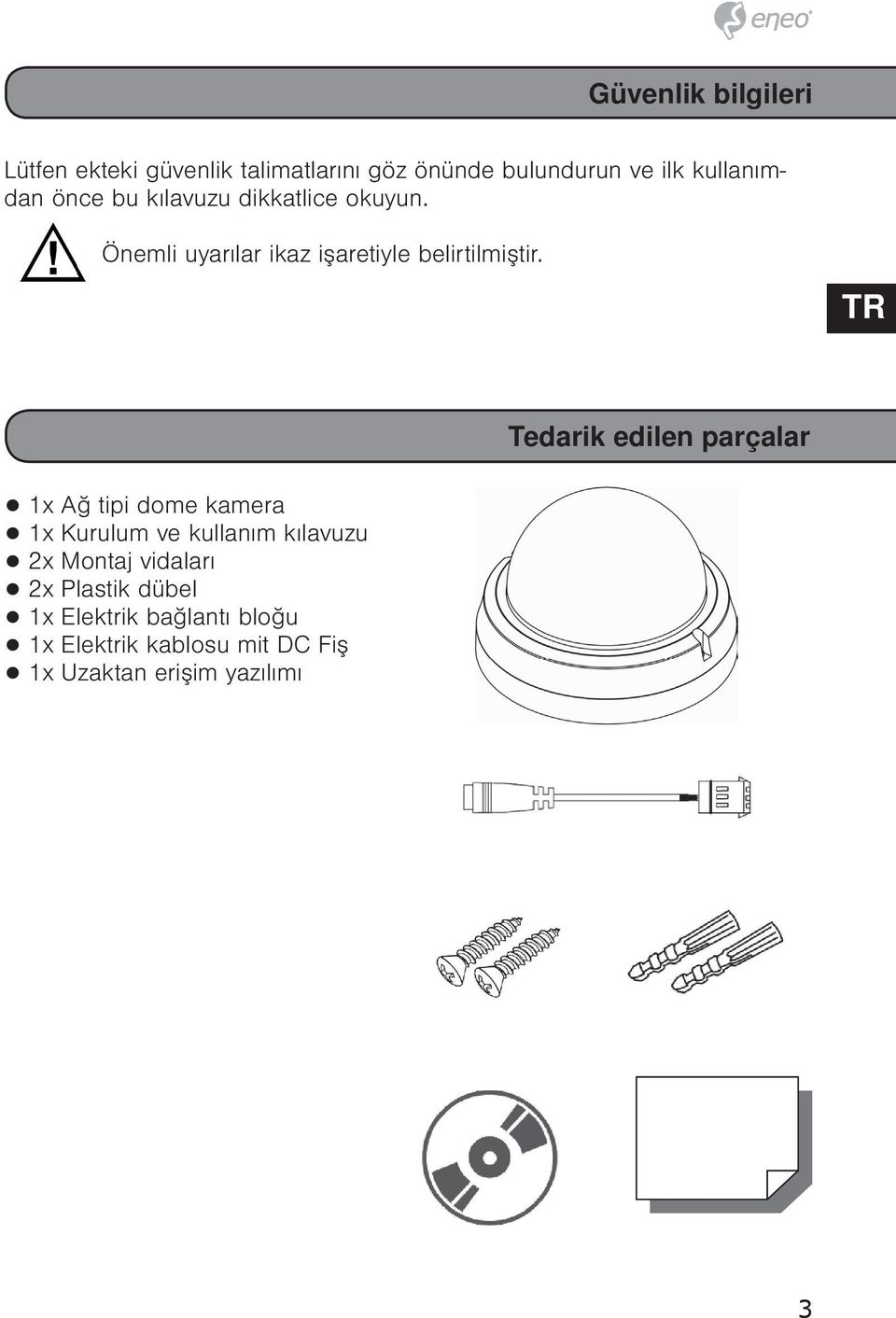 1x Ağ tipi dome kamera 1x Kurulum ve kullanım kılavuzu 2x Montaj vidaları 2x Plastik dübel 1x