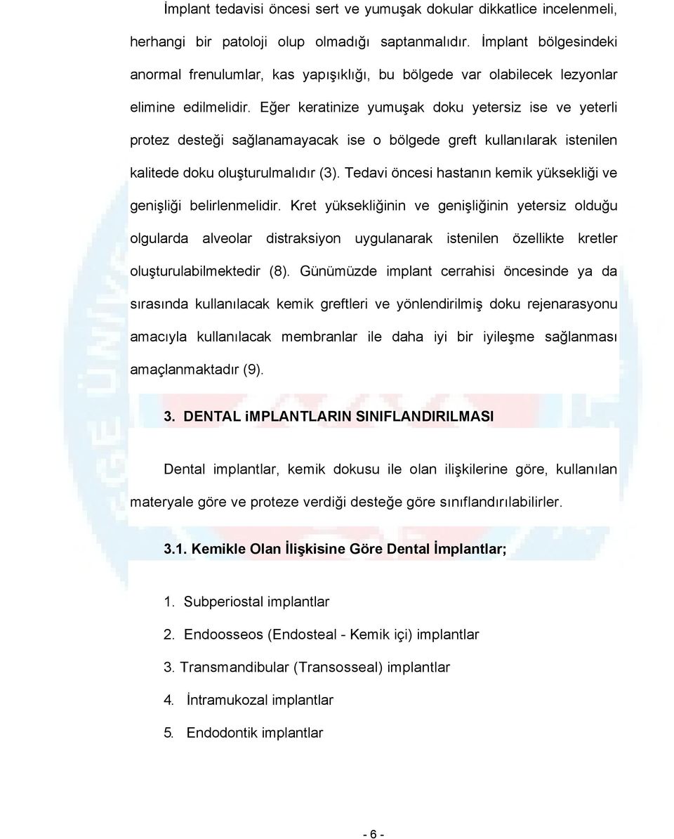 Eğer keratinize yumuşak doku yetersiz ise ve yeterli protez desteği sağlanamayacak ise o bölgede greft kullanılarak istenilen kalitede doku oluşturulmalıdır (3).