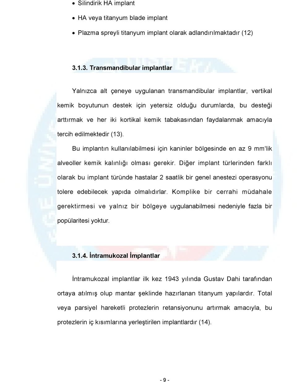 kemik tabakasından faydalanmak amacıyla tercih edilmektedir (13). Bu implantın kullanılabilmesi için kaninler bölgesinde en az 9 mm'lik alveoller kemik kalınlığı olması gerekir.