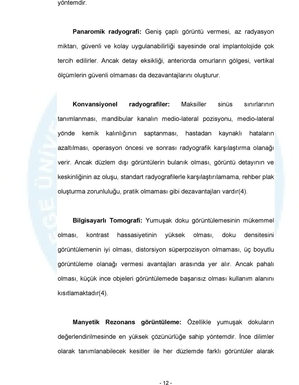 Konvansiyonel radyografiler: Maksiller sinüs sınırlarının tanımlanması, mandibular kanalın medio-lateral pozisyonu, medio-lateral yönde kemik kalınlığının saptanması, hastadan kaynaklı hataların