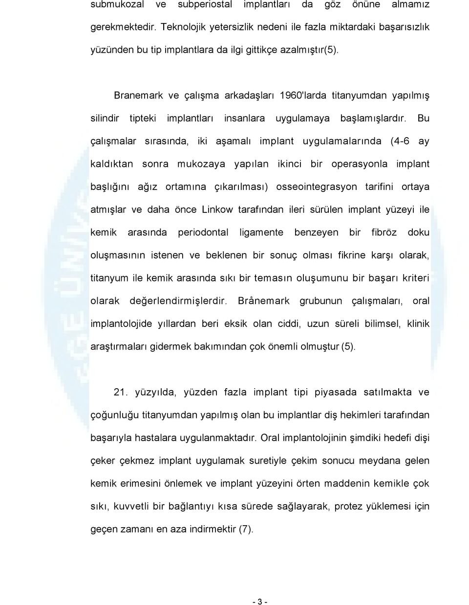 Bu çalışmalar sırasında, iki aşamalı implant uygulamalarında (4-6 ay kaldıktan sonra mukozaya yapılan ikinci bir operasyonla implant başlığını ağız ortamına çıkarılması) osseointegrasyon tarifini