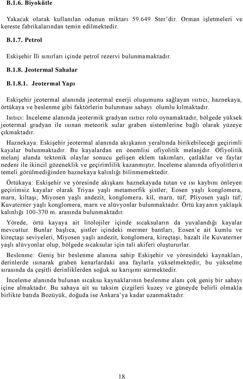 8. Jeotermal Sahalar B.1.8.1. Jeotermal Yapı EskiĢehir jeotermal alanında jeotermal enerji oluģumunu sağlayan ısıtıcı, haznekaya, örtükaya ve beslenme gibi faktörlerin bulunması sahayı olumlu kılmaktadır.