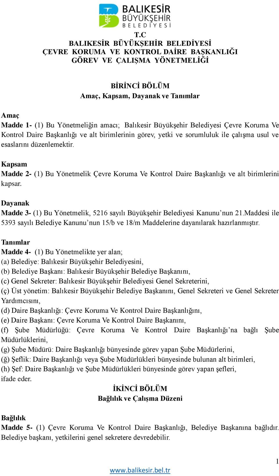 Kapsam Madde 2- (1) Bu Yönetmelik Çevre Koruma Ve Kontrol Daire Başkanlığı ve alt birimlerini kapsar. Dayanak Madde 3- (1) Bu Yönetmelik, 5216 sayılı Büyükşehir Belediyesi Kanunu nun 21.