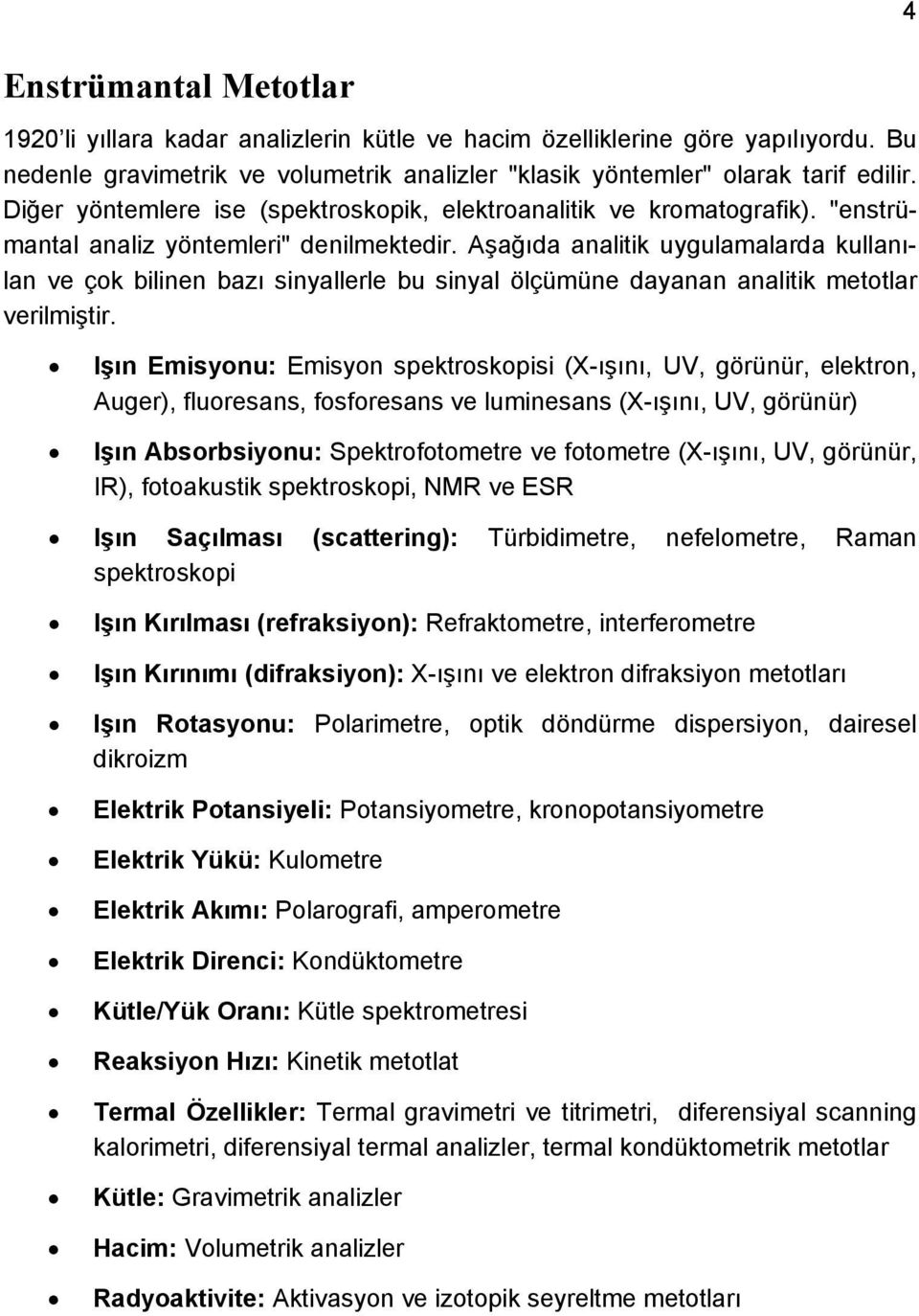 Aşağıda analitik uygulamalarda kullanılan ve çok bilinen bazı sinyallerle bu sinyal ölçümüne dayanan analitik metotlar verilmiştir.