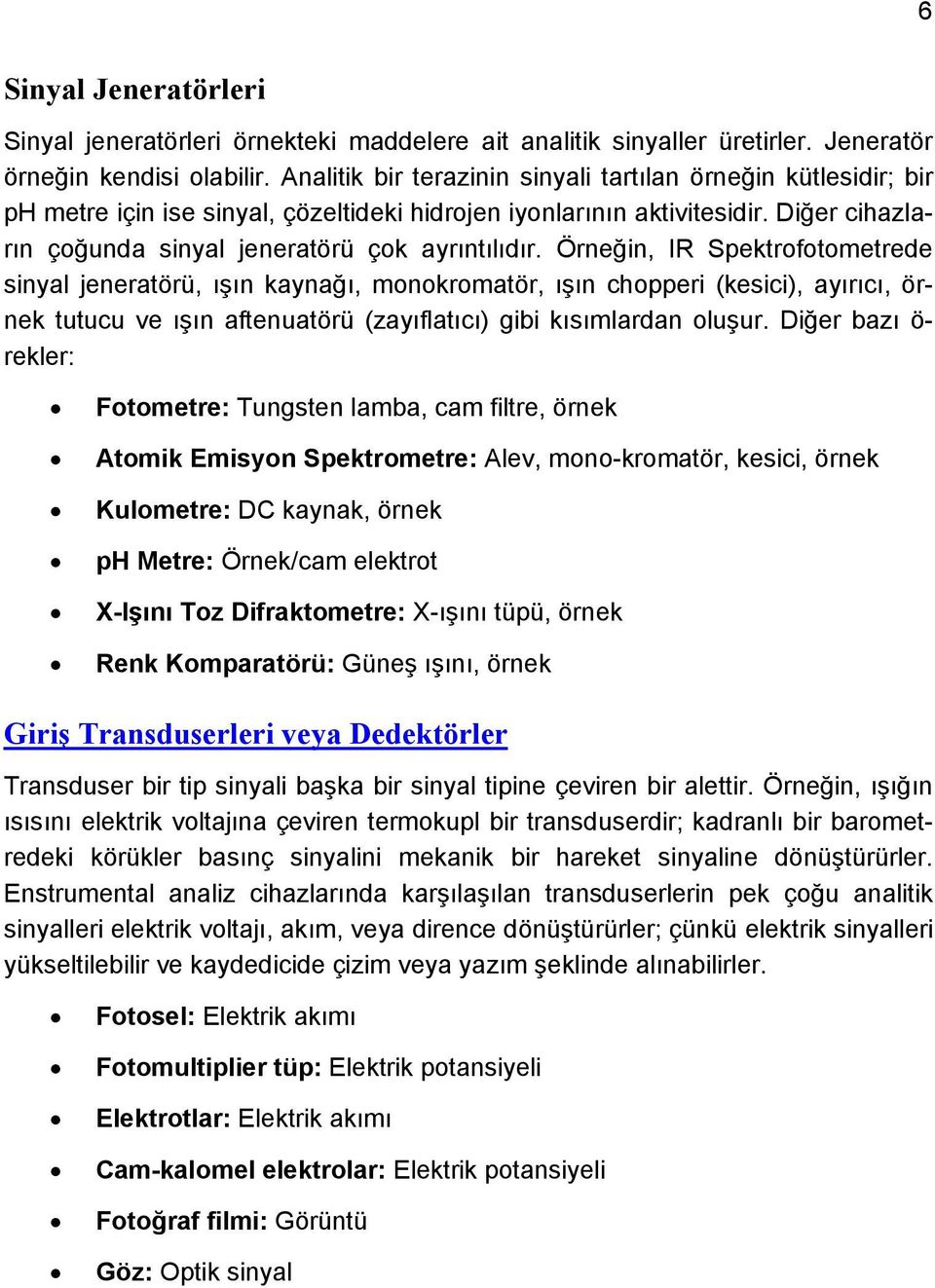 Örneğin, IR Spektrofotometrede sinyal jeneratörü, ışın kaynağı, monokromatör, ışın chopperi (kesici), ayırıcı, örnek tutucu ve ışın aftenuatörü (zayıflatıcı) gibi kısımlardan oluşur.