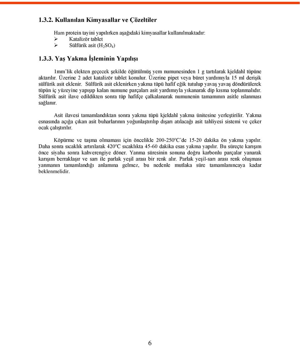 Sülfürik asit eklenirken yakma tüpü hafif eğik tutulup yavaş yavaş döndürülerek tüpün iç yüzeyine yapışıp kalan numune parçaları asit yardımıyla yıkanarak dip kısma toplanmalıdır.