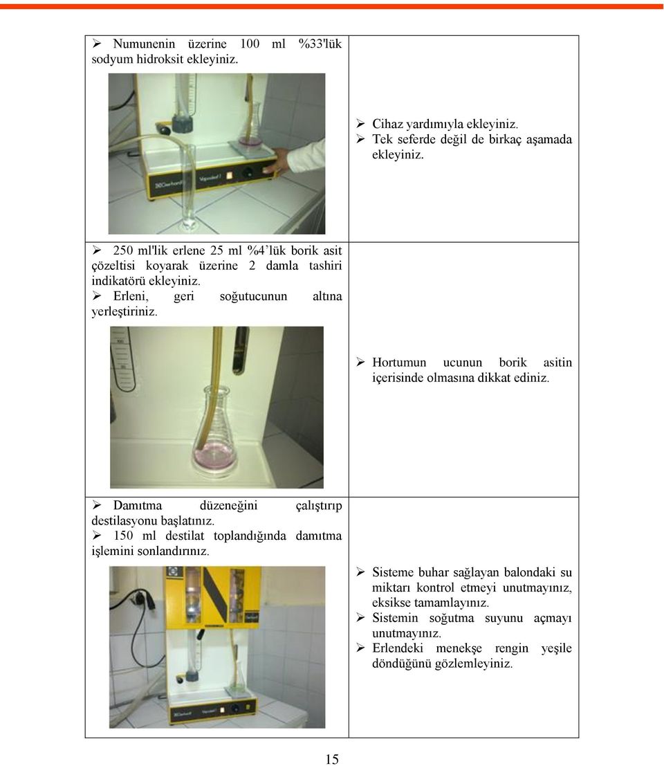 Hortumun ucunun borik asitin içerisinde olmasına dikkat ediniz. Damıtma düzeneğini çalıştırıp destilasyonu başlatınız.